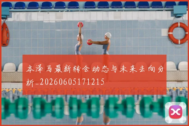 本泽马最新转会动态与未来去向分析_20260605171215