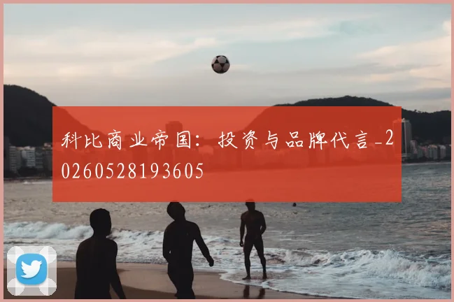 科比商业帝国:投资与品牌代言_20260528193605