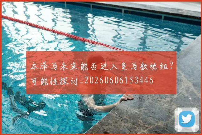 本泽马未来能否进入皇马教练组?可能性探讨_20260606153446