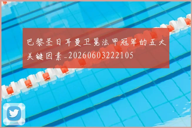 巴黎圣日耳曼卫冕法甲冠军的五大关键因素_20260603222105