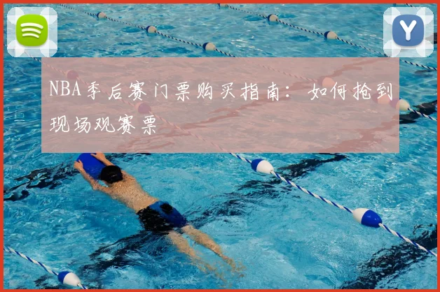 NBA季后赛门票购买指南：如何抢到现场观赛票